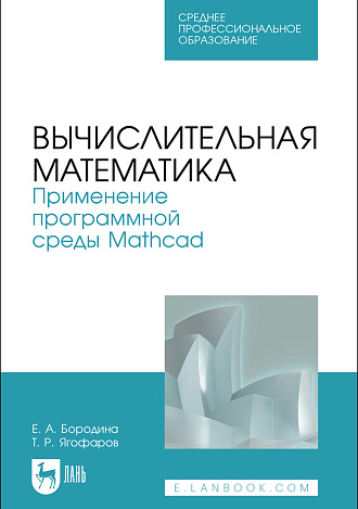 Вычислительная математика. Применение программной среды Mathcad, Бородина Е. А., Ягофаров Т. Р., Издательство Лань.