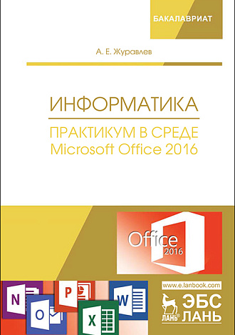 Информатика. Практикум в среде Microsoft Office 2016, Журавлев А.Е., Издательство Лань.