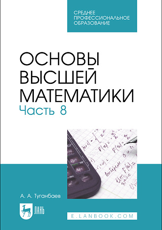 Основы высшей математики. Часть 8, Туганбаев А. А., Издательство Лань.