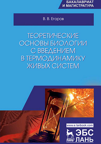 Теоретические основы биологии с введением в термодинамику живых систем, Егоров В.В., Издательство Лань.