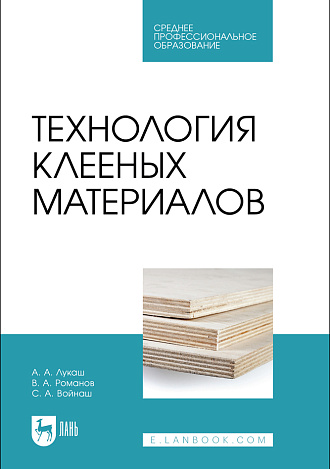 Технология клееных материалов, Лукаш А. А., Романов В. А., Войнаш С. А., Издательство Лань.
