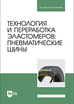 Технология и переработка эластомеров: пневматические шины, Вольфсон С. И., Хусаинов А. Д., Панфилова О. А., Касперович А. В., Шашок Ж. С., Усс Е. П., Издательство Лань.