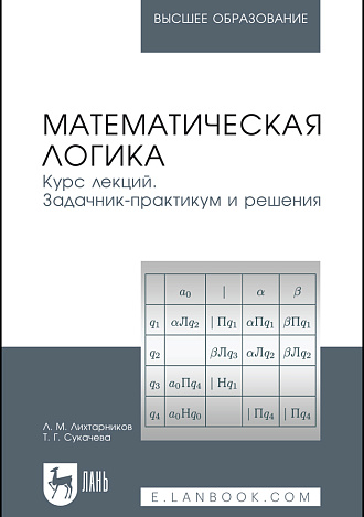 Математическая логика. Курс лекций. Задачник-практикум и решения, Лихтарников Л.М., Сукачева Т.Г., Издательство Лань.