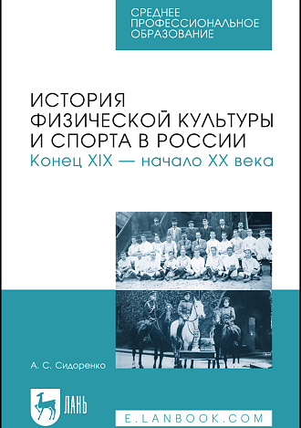 История физической культуры и спорта в России. Конец XIX — начало XX века, Сидоренко А. С., Издательство Лань.