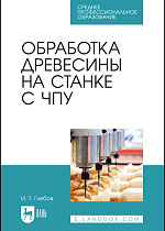 Обработка древесины на станке с ЧПУ, Глебов И. Т., Издательство Лань.
