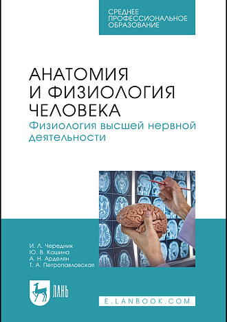 Анатомия и физиология человека. Физиология высшей нервной деятельности, Чередник И. Л., Кашина Ю. В., Арделян А. Н., Петропавловская Т. А., Издательство Лань.