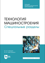 Технология машиностроения. Специальные разделы, Зубарев Ю. М., Александров М. В., Издательство Лань.