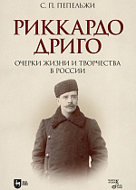 Риккардо Дриго. Очерки жизни и творчества в России, Пепельжи С. П., Издательство Лань.