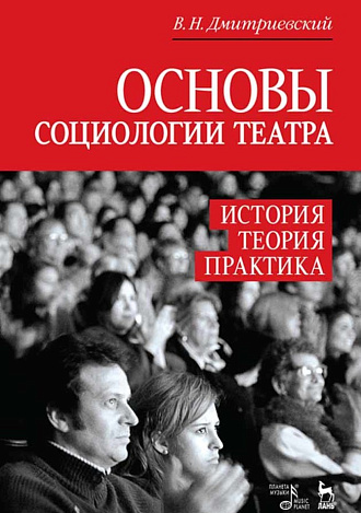 Основы социологии театра. История, теория, практика., Дмитриевский В.Н., Издательство Лань.