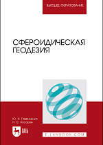 Сфероидическая геодезия, Гавриленко Ю. Н., Косарев Н. С., Издательство Лань.