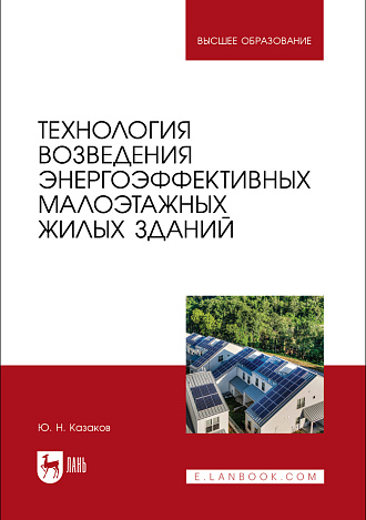 Технология возведения энергоэффективных малоэтажных жилых зданий, Казаков Ю. Н., Издательство Лань.