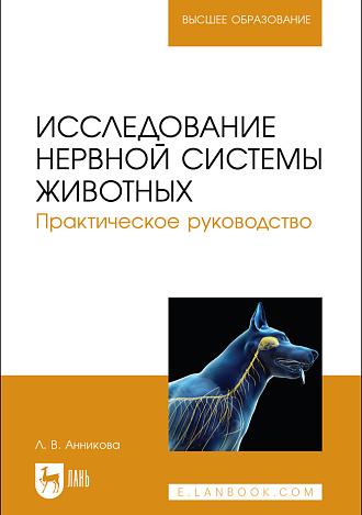 Исследование нервной системы животных. Практическое руководство, Анникова Л.В., Издательство Лань.