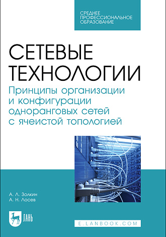 Сетевые технологии. Принципы организации и конфигурации одноранговых сетей с ячеистой топологией, Золкин А. Л., Лосев А. Н., Издательство Лань.