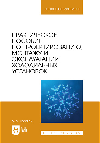 Практическое пособие по проектированию, монтажу и эксплуатации холодильных установок, Полевой А. А., Издательство Лань.