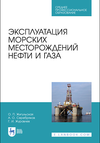 Эксплуатация морских месторождений нефти и газа, Жигульская О.П., Серебряков А. О., Журавлев Г.И., Издательство Лань.