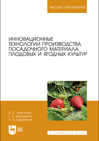 Инновационные технологии производства посадочного материала плодовых и ягодных культур, Гегечкори Б. С., Дорошенко Т. Н., Щербаков Н. А., Издательство Лань.