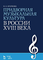 Придворная музыкальная культура в России XVIII века., Огаркова Н.А., Издательство Лань.