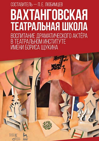 Вахтанговская театральная школа. Воспитание драматического актёра в Театральном институте имени Бориса Щукина., Любимцев П.Е., Издательство Лань.