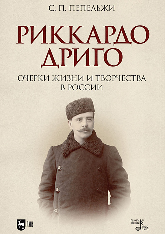 Риккардо Дриго. Очерки жизни и творчества в России, Пепельжи С. П., Издательство Лань.