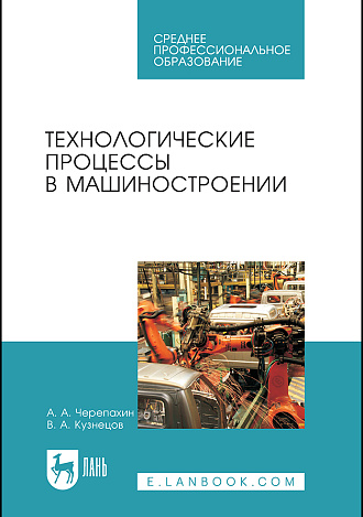 Технологические процессы в машиностроении, Кузнецов В.А., Черепахин А.А., Издательство Лань.