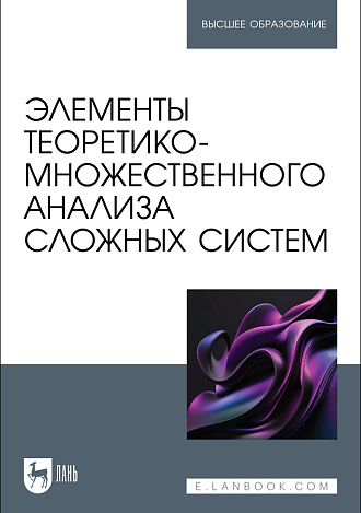 Элементы теоретико-множественного анализа сложных систем, Логунова О. С., Кочержинская Ю. В., Козлова А. Е., Наркевич М. Ю., Бондарев И. С., Логунова П. С., Издательство Лань.