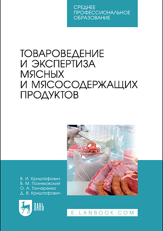 Товароведение и экспертиза мясных и мясосодержащих продуктов., Криштафович В. И., Позняковский В. М., Гончаренко О. А., Криштафович Д. В., Издательство Лань.