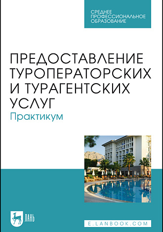 Предоставление туроператорских и турагентских услуг. Практикум, Кусков А. С., Оконникова Т. И., Уткина Н. В., Сухов Р. И., Сирик Н. В., Издательство Лань.