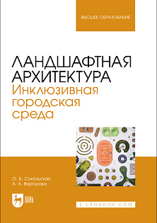 Ландшафтная архитектура. Инклюзивная городская среда, Сокольская О. Б., Вергунова А. А., Издательство Лань.