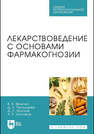 Лекарствоведение с основами фармакогнозии, Величко В. В., Прокушева Д. Л., Круглов Д. С., Колпаков А. Р., Издательство Лань.