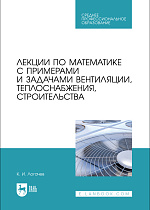 Лекции по математике с примерами и задачами вентиляции, теплоснабжения, строительства, Логачев К. И., Издательство Лань.