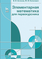 Элементарная математика для первокурсника, Антонов В.И., Копелевич Ф.И., Издательство Лань.