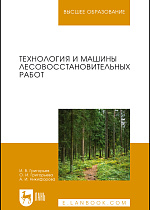 Технология и машины лесовосстановительных работ, Григорьев И.В., Григорьева О.И., Никифорова А.И., Издательство Лань.