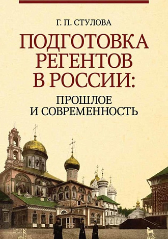 Подготовка регентов в России: прошлое и современность., Стулова Г.П., Издательство Лань.