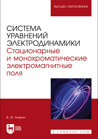 Система уравнений электродинамики. Стационарные и монохроматические электромагнитные поля, Алёхин В. М., Издательство Лань.