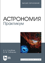 Астрономия. Практикум, Сахабиев И. А., Сабирова Ф. М., Издательство Лань.