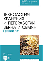 Технология хранения и переработки зерна и семян. Практикум, Глухих М. А., Издательство Лань.