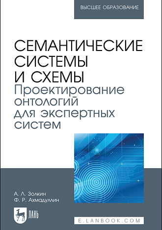 Семантические системы и схемы. Проектирование онтологий для экспертных систем, Золкин А. Л., Ахмадуллин Ф. Р., Издательство Лань.