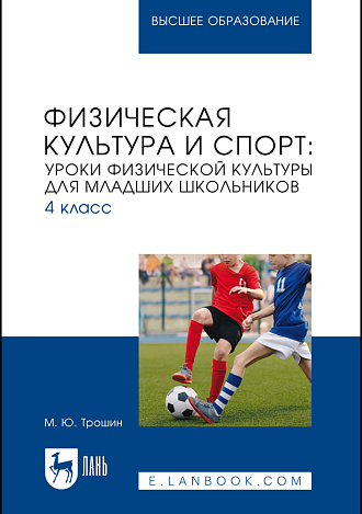 Физическая культура и спорт: уроки физической культуры для младших школьников. 4 класс, Трошин М. Ю., Издательство Лань.