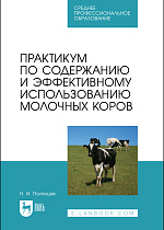 Практикум по содержанию и эффективному использованию молочных коров, Полянцев Н. И., Издательство Лань.