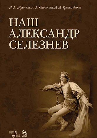 Наш Александр Селезнев., Жуйкова Л.А., Садыкова А.А., Уразымбетов Д.Д., Издательство Лань.