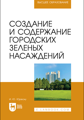 Создание и содержание городских зеленых насаждений, Юреску И. Ю., Издательство Лань.