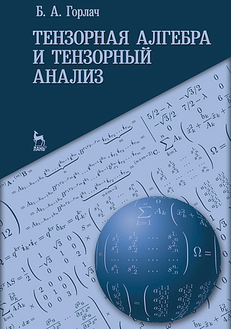 Тензорная алгебра и тензорный анализ, Горлач Б.А., Издательство Лань.