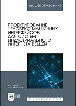 Проектирование человеко-машинных интерфейсов для систем индустриального интернета вещей, Золкин А. Л., Ахмадуллин Ф. Р., Издательство Лань.