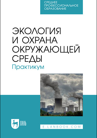 Экология и охрана окружающей среды. Практикум, Денисов В. В., Дрововозова Т. И., Хорунжий Б. И., Шалашова О. Ю., Кулакова Е. С., Манжина С. А., Алилуйкина В. В., Издательство Лань.