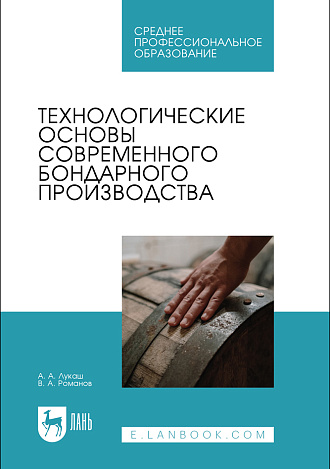 Технологические основы современного бондарного производства, Лукаш А. А., Романов В. А., Издательство Лань.