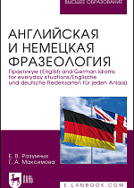 Английская и немецкая фразеология. Практикум (English and German idioms for everyday situations/Englische und deutsche Redensarten für jeden Anlass), Разумных Е. В., Максимова Г. А., Издательство Лань.