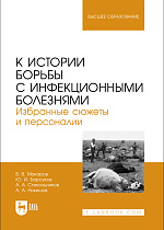 К истории борьбы с инфекционными болезнями. Избранные сюжеты и персоналии, Макаров В.В., Барсуков Ю. И., Стекольников А. А., Никишов А. А., Издательство Лань.