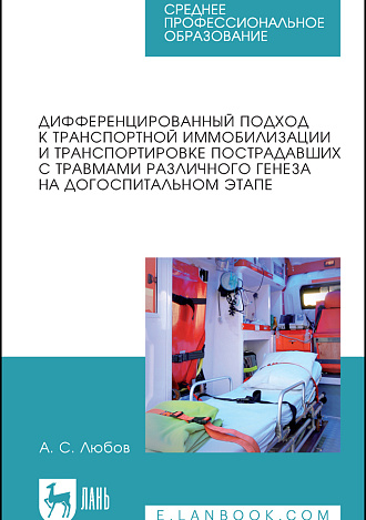 Дифференцированный подход к транспортной иммобилизации и транспортировке пострадавших с травмами различного генеза на догоспитальном этапе, Любов А. С., Издательство Лань.