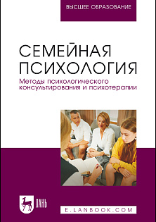 Семейная психология. Методы психологического консультирования и психотерапии, Маргошина И. Ю., Масленникова С. А., Бандура О. О., Кельмансон И. А., Киселева М. В., Бондарева М. О., Газзизанова Г. Г., Коновальчик Т. К., Издательство Лань.