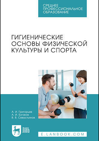 Гигиенические основы физической культуры и спорта, Григорьев А. И., Бугаков А. И., Севастьянов В. В., Издательство Лань.